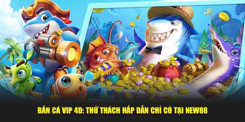 Khái quát đôi nét về game bắn cá vip 4d